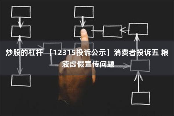 炒股的杠杆 【12315投诉公示】消费者投诉五 粮 液虚假宣传问题