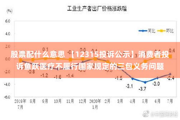 股票配什么意思 【12315投诉公示】消费者投诉鱼跃医疗不履行国家规定的三包义务问题