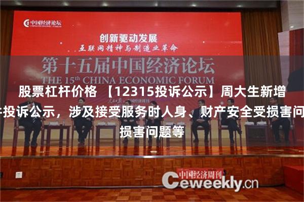 股票杠杆价格 【12315投诉公示】周大生新增17件投诉公示，涉及接受服务时人身、财产安全受损害问题等