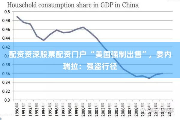 配资资深股票配资门户 “美国强制出售”，委内瑞拉：强盗行径