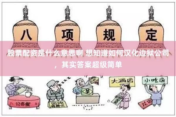 股票配资是什么意思啊 想知道如何汉化边狱公司，其实答案超级简单