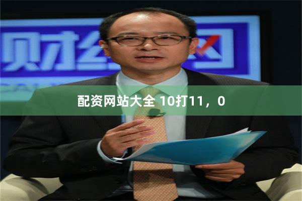 配资网站大全 10打11，0