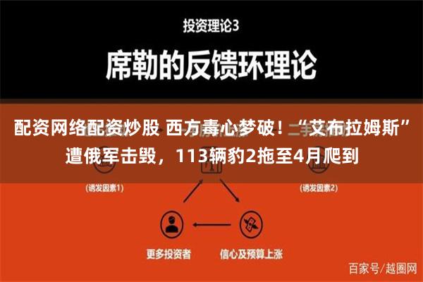 配资网络配资炒股 西方毒心梦破！“艾布拉姆斯”遭俄军击毁，113辆豹2拖至4月爬到