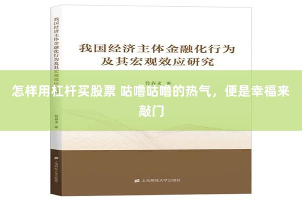 怎样用杠杆买股票 咕噜咕噜的热气，便是幸福来敲门