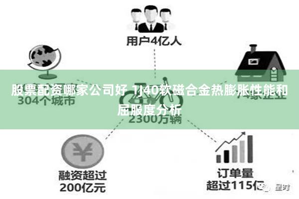 股票配资哪家公司好 1J40软磁合金热膨胀性能和屈服度分析